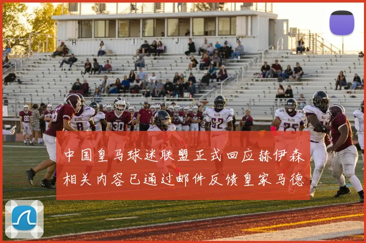 中国皇马球迷联盟正式回应赫伊森相关内容已通过邮件反馈皇家马德里