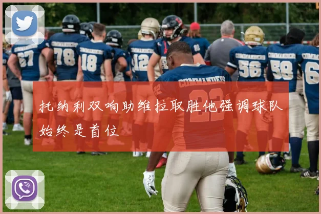 托纳利双响助维拉取胜他强调球队始终是首位