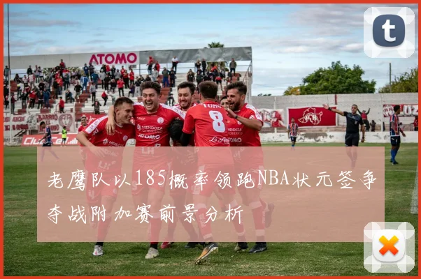老鹰队以185概率领跑NBA状元签争夺战附加赛前景分析