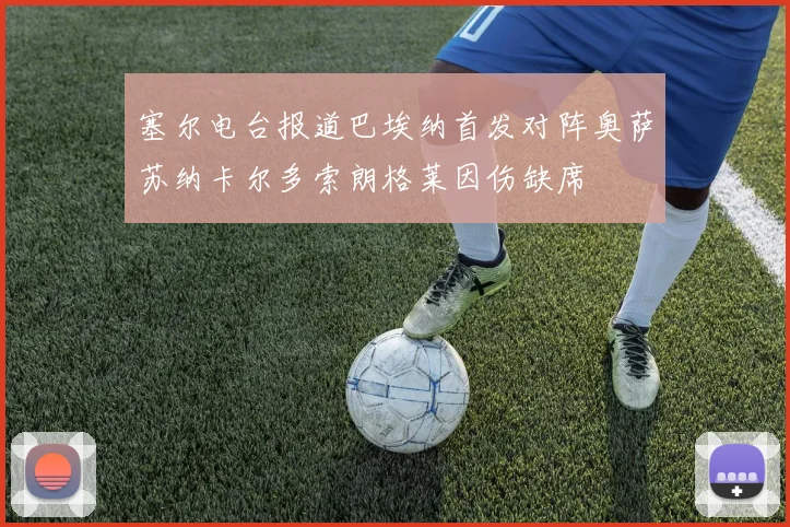 塞尔电台报道巴埃纳首发对阵奥萨苏纳卡尔多索朗格莱因伤缺席