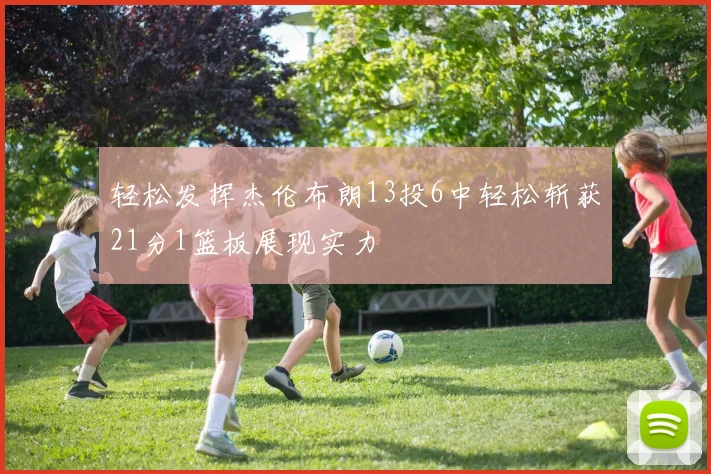 轻松发挥杰伦布朗13投6中轻松斩获21分1篮板展现实力